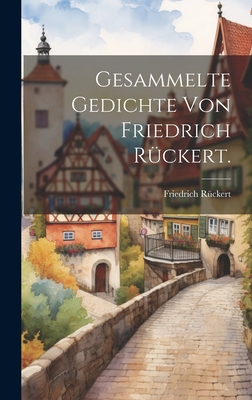 Gesammelte Gedichte Von Friedrich R?ckert. - R?ckert, Friedrich