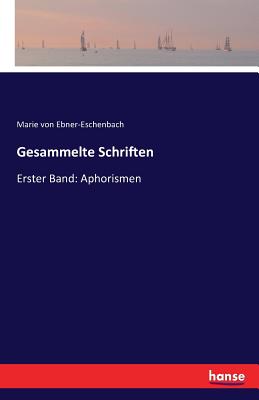 Gesammelte Schriften: Erster Band: Aphorismen - Ebner-Eschenbach, Marie Von