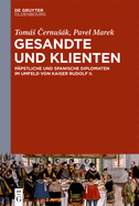 Gesandte Und Klienten: Ppstliche Und Spanische Diplomaten Im Umfeld Von Kaiser Rudolf II.