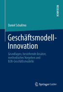 Geschftsmodell-Innovation: Grundlagen, bestehende Anstze, methodisches Vorgehen und B2B-Geschftsmodelle