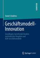 Geschaftsmodell-Innovation: Grundlagen, Bestehende Ansatze, Methodisches Vorgehen Und B2B-Geschaftsmodelle