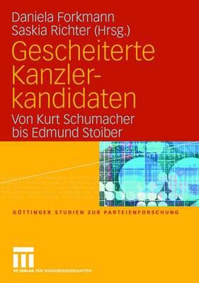 Gescheiterte Kanzlerkandidaten: Von Kurt Schumacher Bis Edmund Stoiber - Forkmann, Daniela (Editor), and Richter, Saskia (Editor)