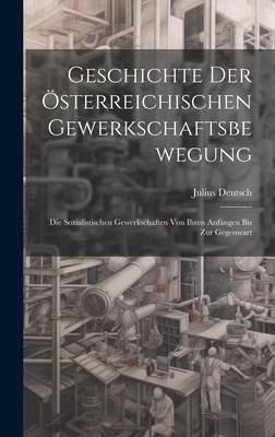 Geschichte Der sterreichischen Gewerkschaftsbewegung: Die Sozialistischen Gewerkschaften Von Ihren Anfngen Bis Zur Gegenwart - Deutsch, Julius