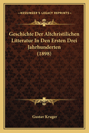 Geschichte Der Altchristilichen Litteratur in Den Ersten Drei Jahrhunderten (1898)