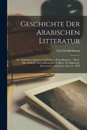 Geschichte Der Arabischen Litteratur: Bd. Einleitung. Quellen Und Frhere Darstellungen. 1. Buch. Die Arabishe Nationallitteratur. 2. Buch. Die Islmische Litteratur in Arabischer Sprache. 1898