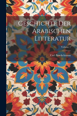 Geschichte Der Arabischen Litteratur; Volume 1 - Brockelmann, Carl