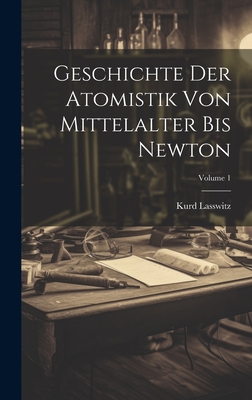 Geschichte der Atomistik von Mittelalter bis Newton; Volume 1 - Lasswitz, Kurd