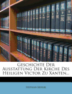 Geschichte Der Ausstattung Der Kirche Des Heiligen Victor Zu Xanten.