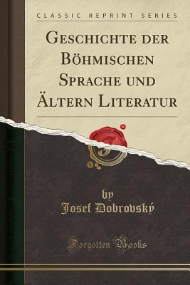 Geschichte Der Bhmischen Sprache Und ltern Literatur (Classic Reprint) - Dobrovsky, Josef