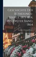 Geschichte Der Befreiungs-Kriege 1813, 1814, 1815, Erster Band, 1864