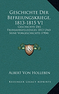 Geschichte Der Befreiungskriege, 1813-1815 V1: Geschichte Des Fruhjahrsfeldzuges 1813 Und Seine Vorgeschichte (1904) - Holleben, Albert Von (Editor)