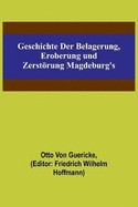 Geschichte der Belagerung, Eroberung und Zerstrung Magdeburg's