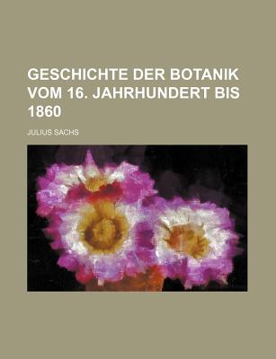 Geschichte Der Botanik Vom 16. Jahrhundert Bis 1860 - Sachs, Julius