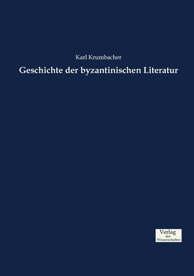 Geschichte Der Byzantinischen Literatur - Krumbacher, Karl