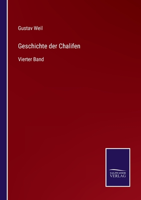 Geschichte der Chalifen: Vierter Band - Weil, Gustav