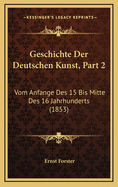 Geschichte Der Deutschen Kunst, Part 2: Vom Anfange Des 15 Bis Mitte Des 16 Jahrhunderts (1853)