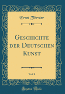 Geschichte Der Deutschen Kunst, Vol. 2 (Classic Reprint)