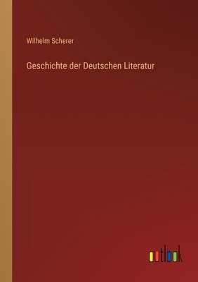 Geschichte Der Deutschen Literatur - Scherer, Wilhelm