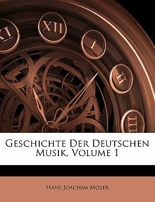 Geschichte Der Deutschen Musik, Volume 1 - Moser, Hans Joachim