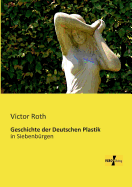 Geschichte der Deutschen Plastik: in Siebenbrgen