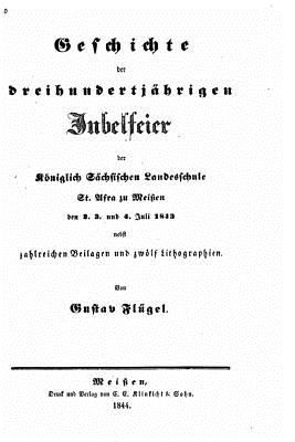 Geschichte Der Dreihundertjahrigen Jubelfeier - Flugel, Gustav