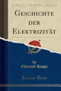Geschichte Der Elektrizitt (Classic Reprint)