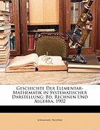 Geschichte Der Elementar-Mathematik in Systematischer Darstellung: Bd. Rechnen Und Algebra. 1902