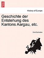 Geschichte Der Entstehung Des Kantons Aargau, Etc.