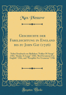 Geschichte Der Fabeldichtung in England Bis Zu John Gay (1726): Nebst Neudruck Von Bullokars Fables of ?sop 1585, Booke at Large 1580, Bref Grammar for English 1586, Und Pamphlet for Grammar 1586 (Classic Reprint)