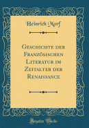 Geschichte Der Franzsischen Literatur Im Zeitalter Der Renaissance (Classic Reprint)