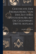 Geschichte Der Freimaurerei, Von Der Zeit Ihres Entstehens Bis Auf Die Gegenwart, Dritte Auflage