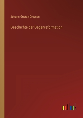 Geschichte Der Gegenreformation - Droysen, Johann Gustav