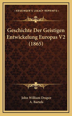 Geschichte Der Geistigen Entwickelung Europas V2 (1865) - Draper, John William, and Bartels, A (Translated by)