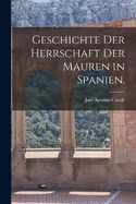 Geschichte der Herrschaft der Mauren in Spanien.