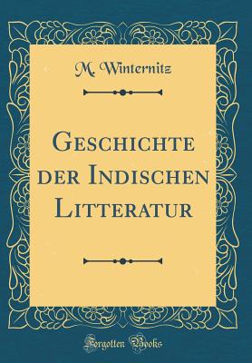 Geschichte Der Indischen Litteratur (Classic Reprint) - Winternitz, M