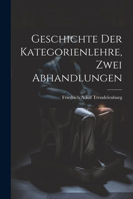 Geschichte Der Kategorienlehre, Zwei Abhandlungen - Trendelenburg, Friedrich Adolf