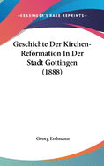 Geschichte Der Kirchen-Reformation in Der Stadt Gottingen (1888)