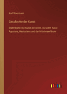 Geschichte der Kunst: Erster Band: Die Kunst der Urzeit. Die alten Kunst ?gyptens, Westasiens und der Mittelmeerl?nder