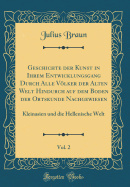 Geschichte Der Kunst in Ihrem Entwicklungsgang Durch Alle Vlker Der Alten Welt Hindurch Auf Dem Boden Der Ortskunde Nachgewiesen, Vol. 2: Kleinasien Und Die Hellenische Welt (Classic Reprint)