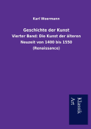 Geschichte der Kunst: Vierter Band: Die Kunst der lteren Neuzeit von 1400 bis 1550 (Renaissance)