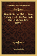 Geschichte Der Malerei Vom Anfang Des 14 Bis Zum Ende Des 18 Jahrhunderts (1894)