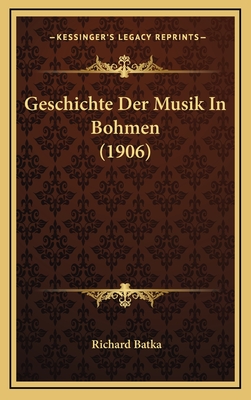 Geschichte Der Musik in Bohmen (1906) - Batka, Richard