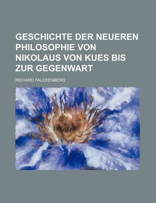 Geschichte Der Neueren Philosophie Von Nikolaus Von Kues Bis Zur Gegenwart - Falckenberg, Richard