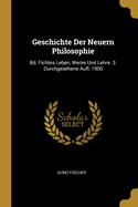 Geschichte Der Neuern Philosophie: Bd. Fichtes Leben, Werke Und Lehre. 3. Durchgesehene Aufl. 1900