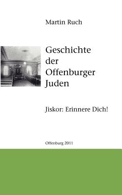 Geschichte der Offenburger Juden: Jiskor: Erinnere Dich! - Ruch, Martin