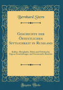 Geschichte Der Offentlichen Sittlichkeit in Russland: Kultur, Aberglaube, Sitten Und Gebrauche; Eigene Ermittelungen Und Gesammelte Berichte (Classic Reprint)