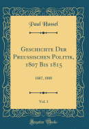 Geschichte Der Preussischen Politik, 1807 Bis 1815, Vol. 1: 1807, 1808 (Classic Reprint)