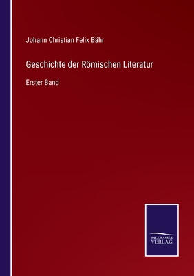 Geschichte der Rmischen Literatur: Erster Band - Bhr, Johann Christian Felix