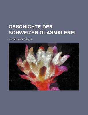 Geschichte Der Schweizer Glasmalerei - Oidtmann, Heinrich