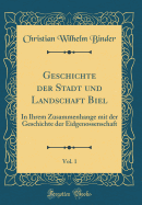 Geschichte Der Stadt Und Landschaft Biel, Vol. 1: In Ihrem Zusammenhange Mit Der Geschichte Der Eidgenossenschaft (Classic Reprint)